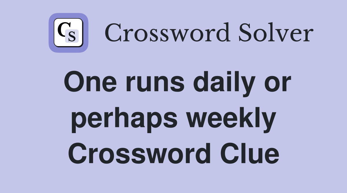One runs daily or perhaps weekly Crossword Clue