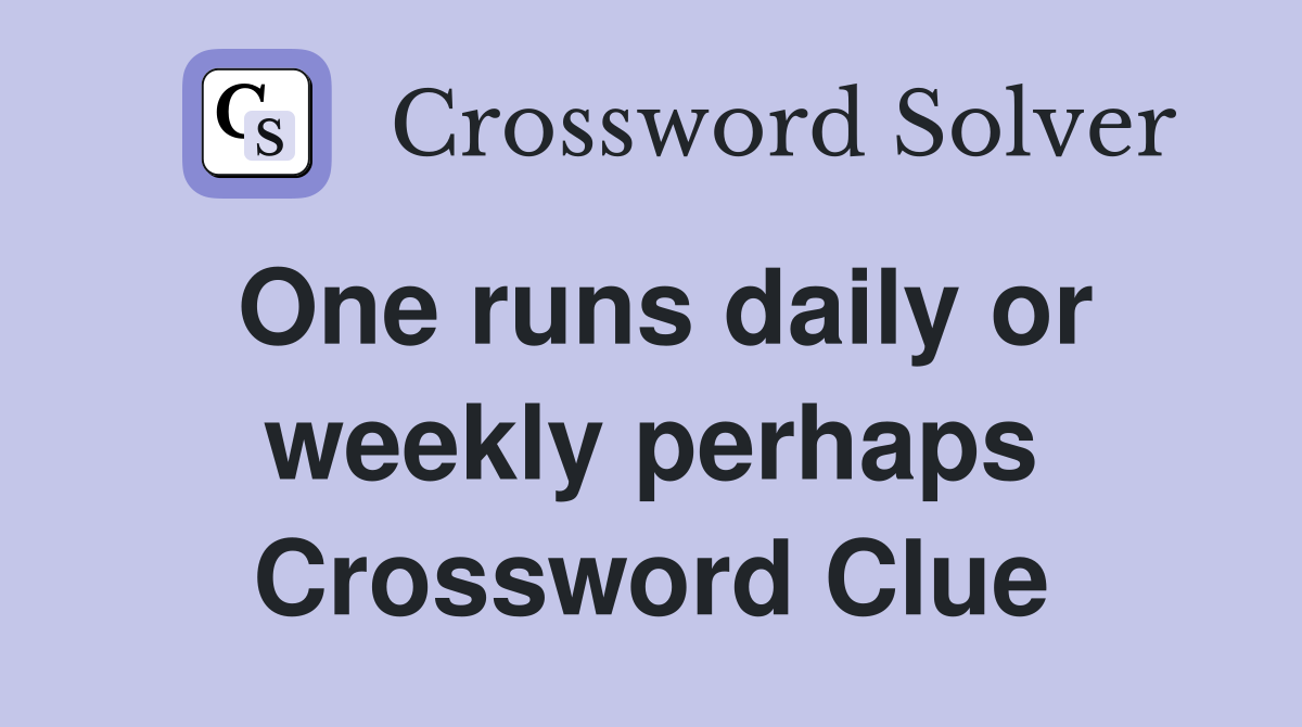 One runs daily or weekly perhaps Crossword Clue