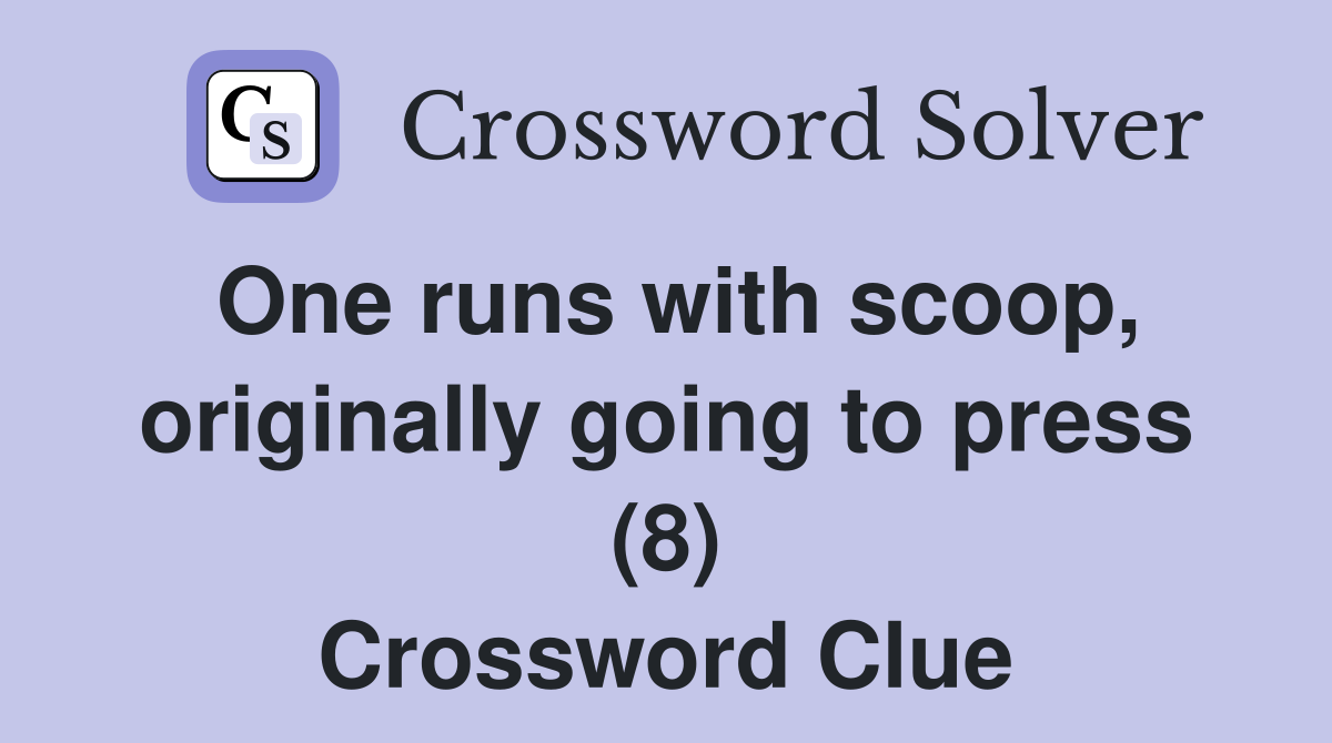 One runs with scoop, originally going to press (8) Crossword Clue