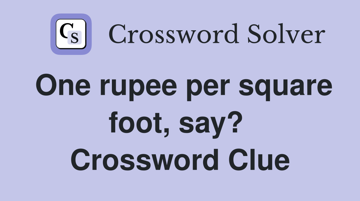 One rupee per square foot, say?  Crossword Clue