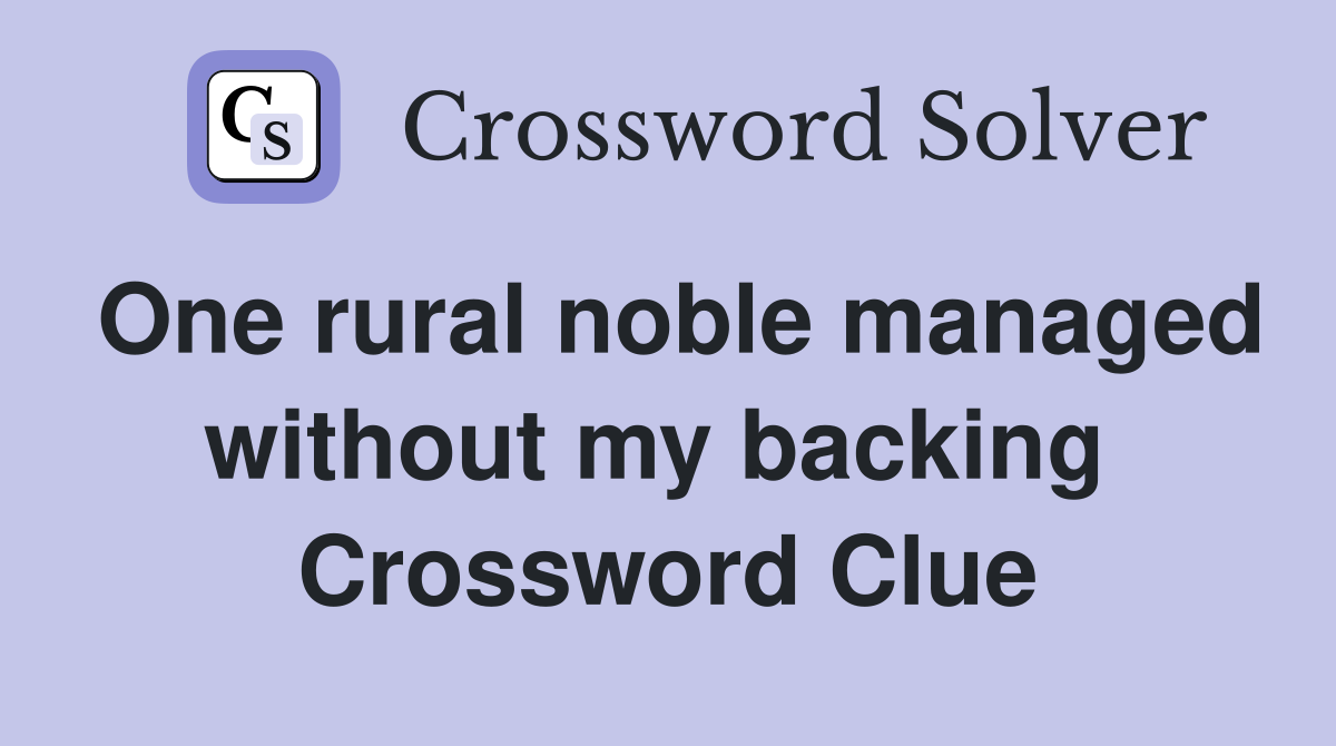 One rural noble managed without my backing  Crossword Clue