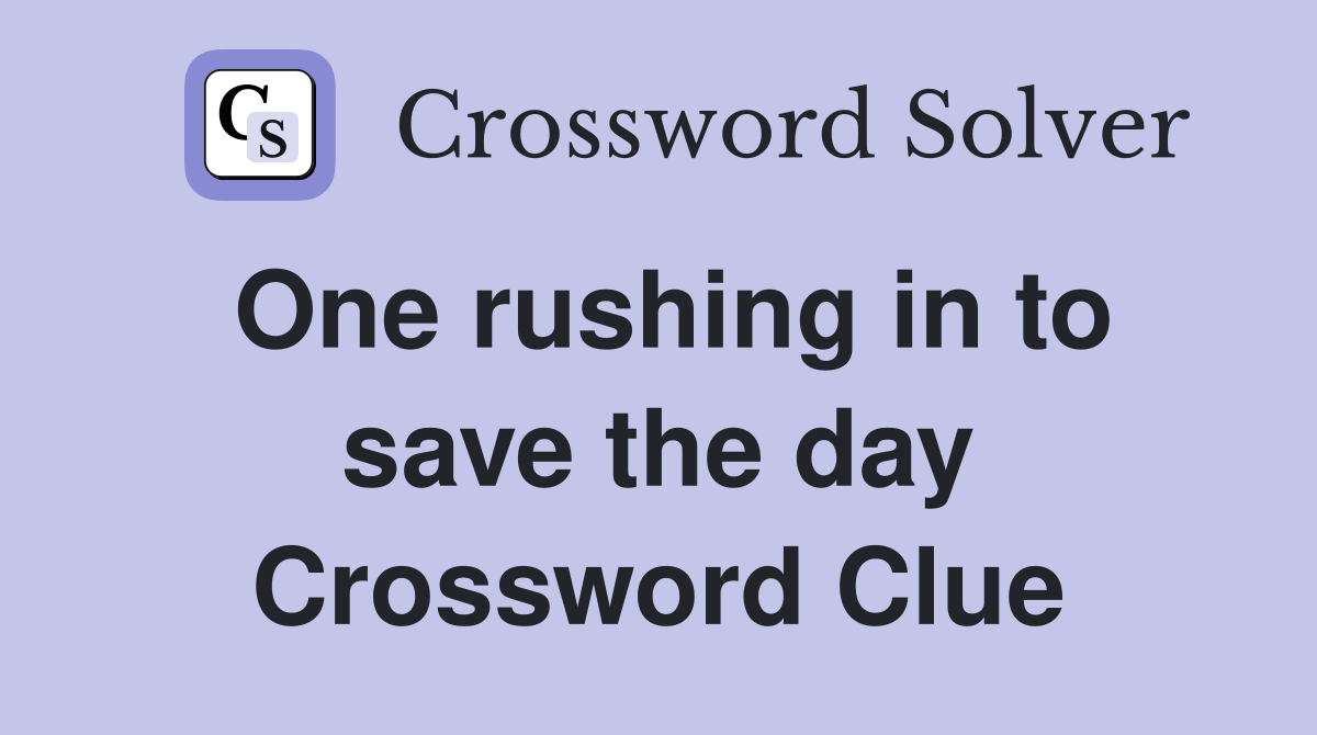 One rushing in to save the day Crossword Clue
