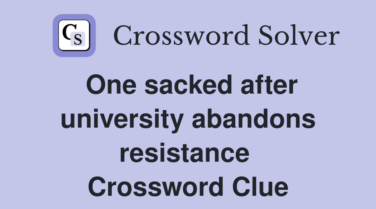 One sacked after university abandons resistance  Crossword Clue