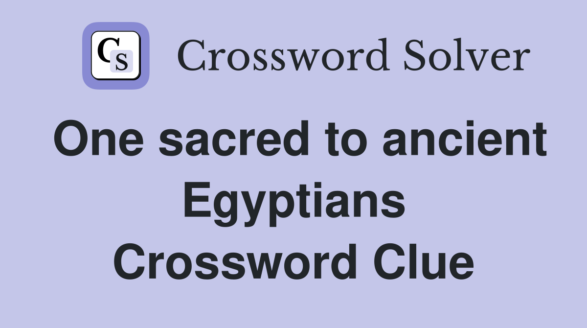 One sacred to ancient Egyptians Crossword Clue
