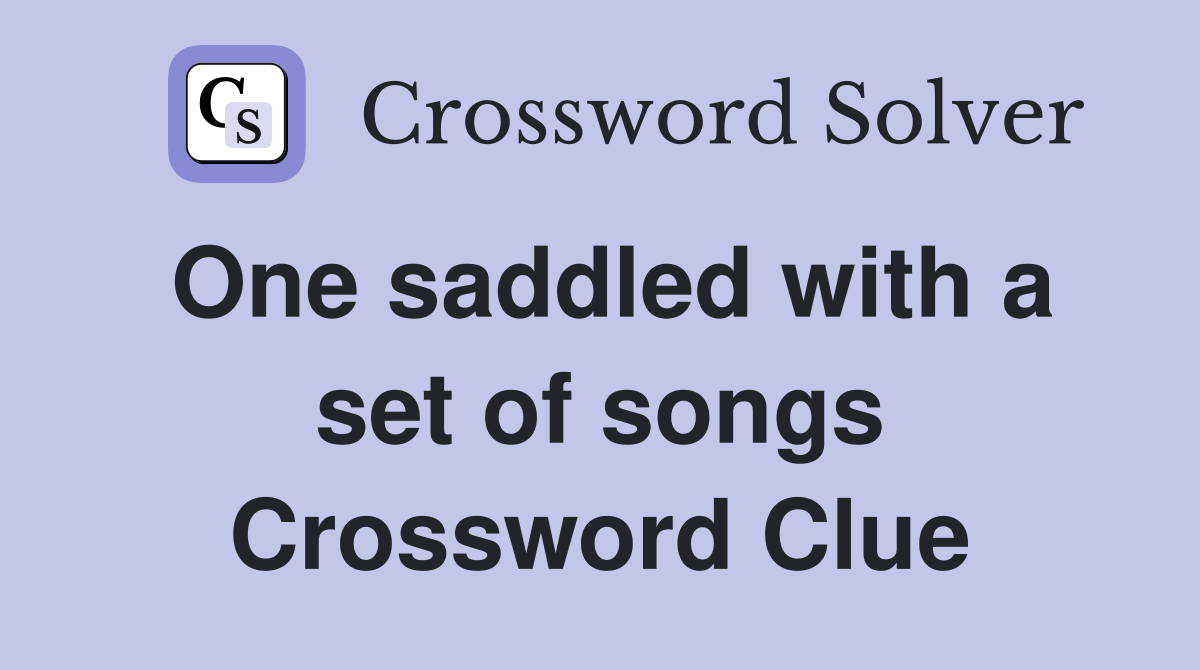 One saddled with a set of songs Crossword Clue