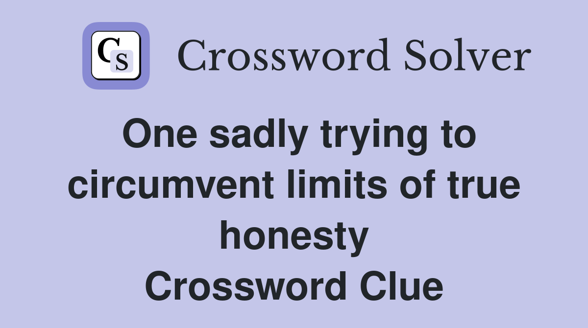 One sadly trying to circumvent limits of true honesty Crossword Clue