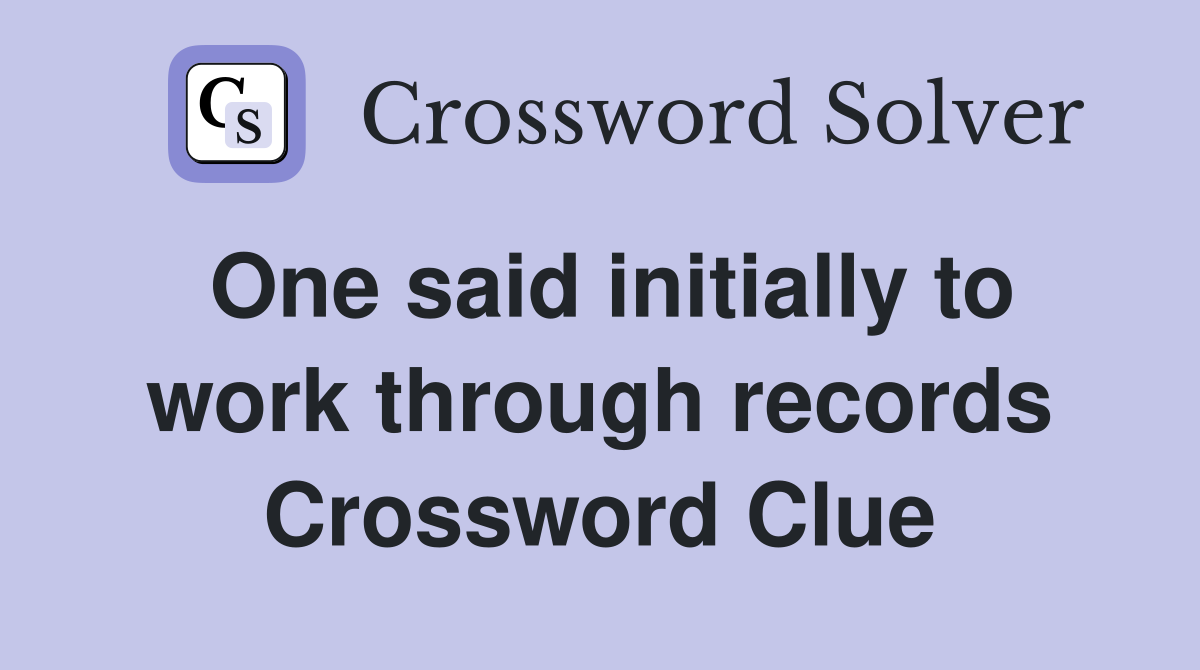 One said initially to work through records Crossword Clue