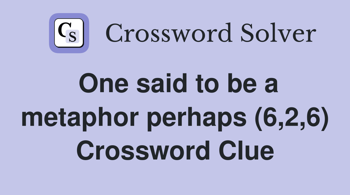 One said to be a metaphor perhaps (6,2,6) Crossword Clue