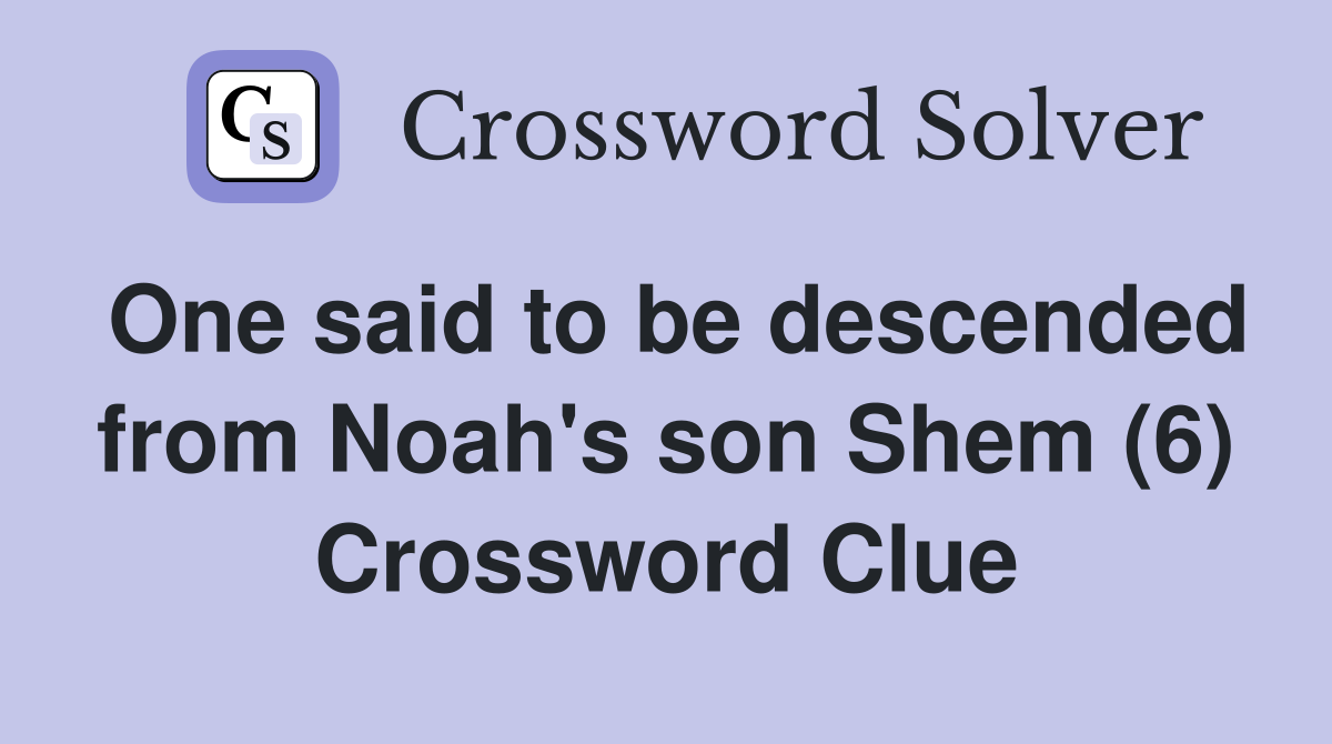 One said to be descended from Noah's son Shem (6) Crossword Clue