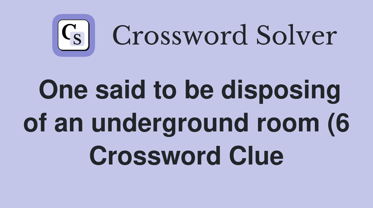 One said to be disposing of an underground room (6) Crossword Clue One said to be disposing of an underground room (6) Crossword Clue