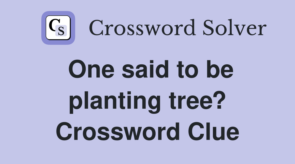 One said to be planting tree? Crossword Clue