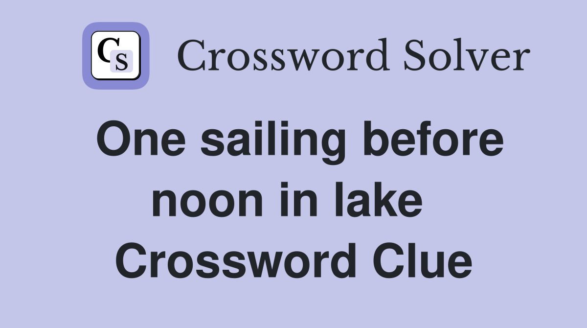 One sailing before noon in lake  Crossword Clue