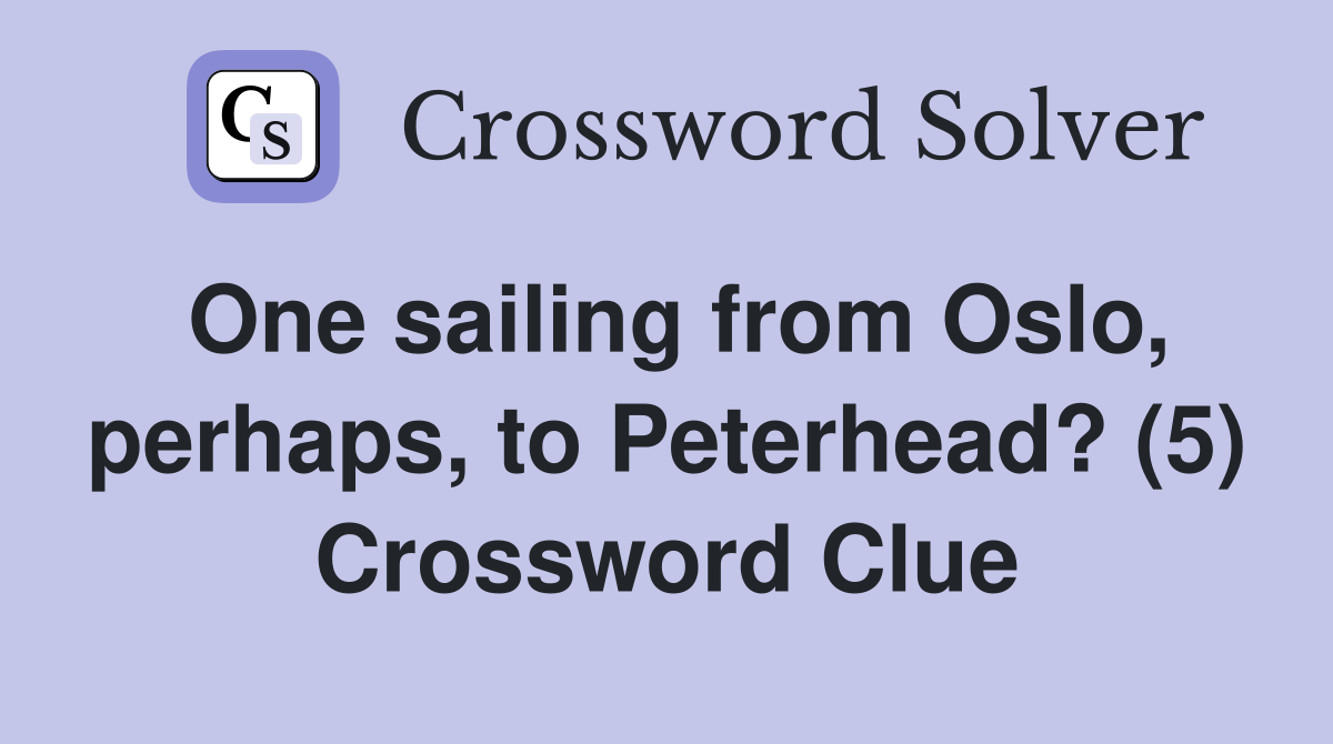 One sailing from Oslo, perhaps, to Peterhead? (5) Crossword Clue
