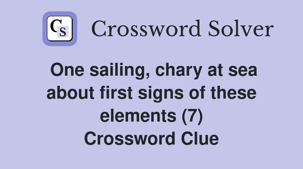 One sailing, chary at sea about first signs of these elements (7) Crossword Clue