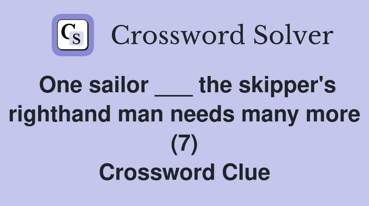 One sailor ___ the skipper's righthand man needs many more (7) Crossword Clue