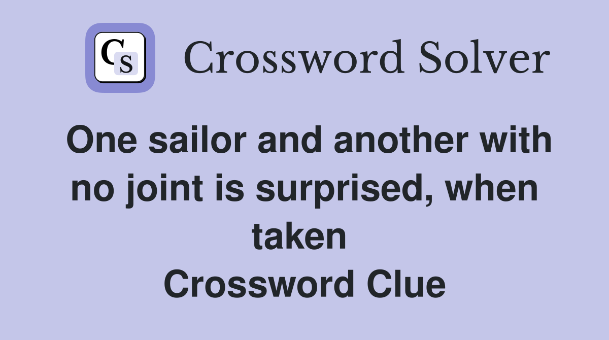 One sailor and another with no joint is surprised, when taken  Crossword Clue