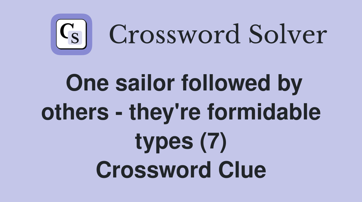 One sailor followed by others - they're formidable types (7) Crossword Clue