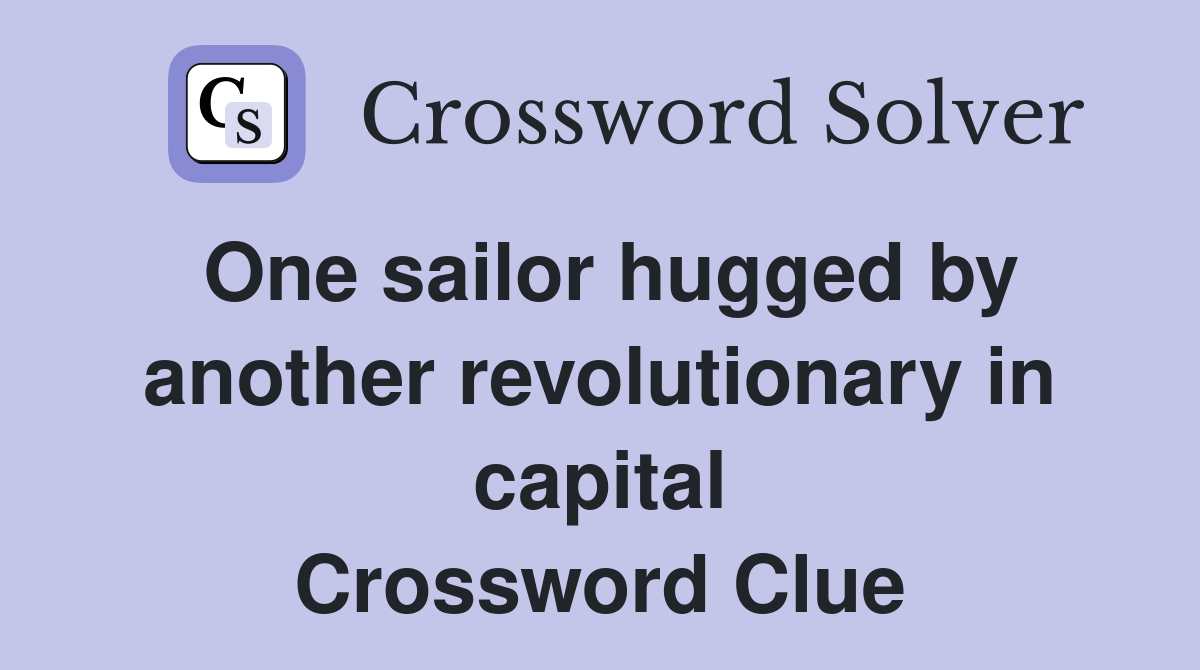 One sailor hugged by another revolutionary in capital Crossword Clue