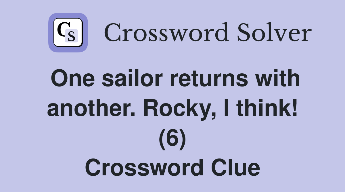 One sailor returns with another. Rocky, I think! (6) Crossword Clue