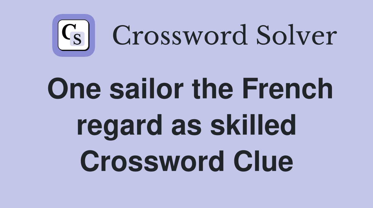 One sailor the French regard as skilled Crossword Clue