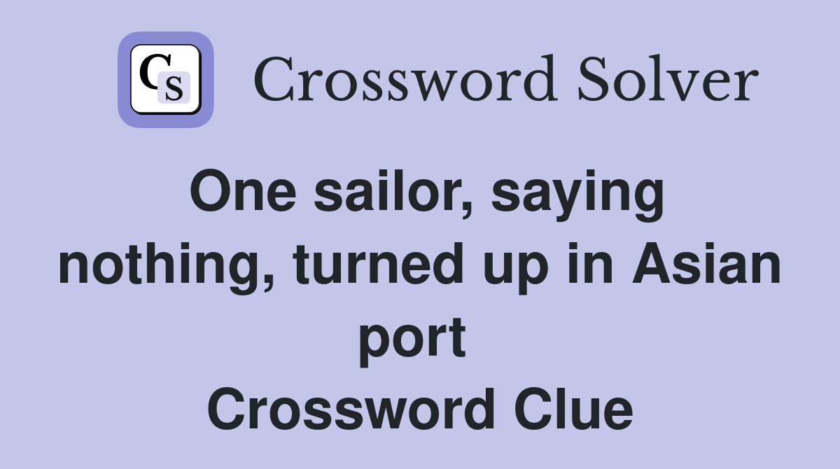 One sailor, saying nothing, turned up in Asian port  Crossword Clue
