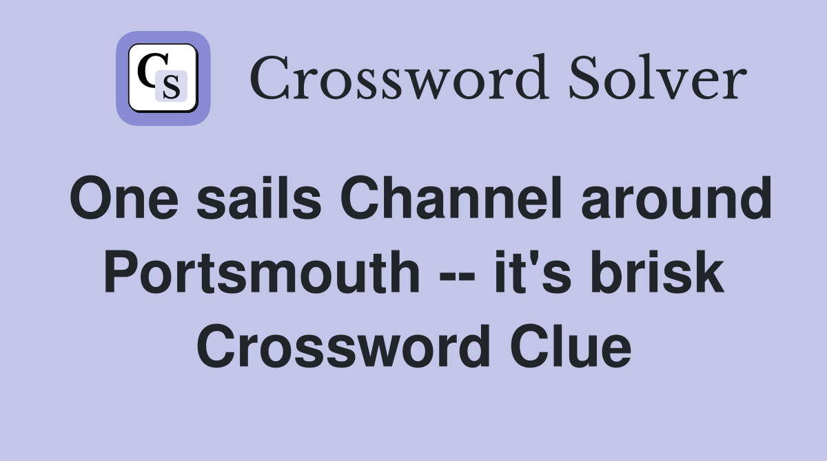 One sails Channel around Portsmouth -- it's brisk Crossword Clue