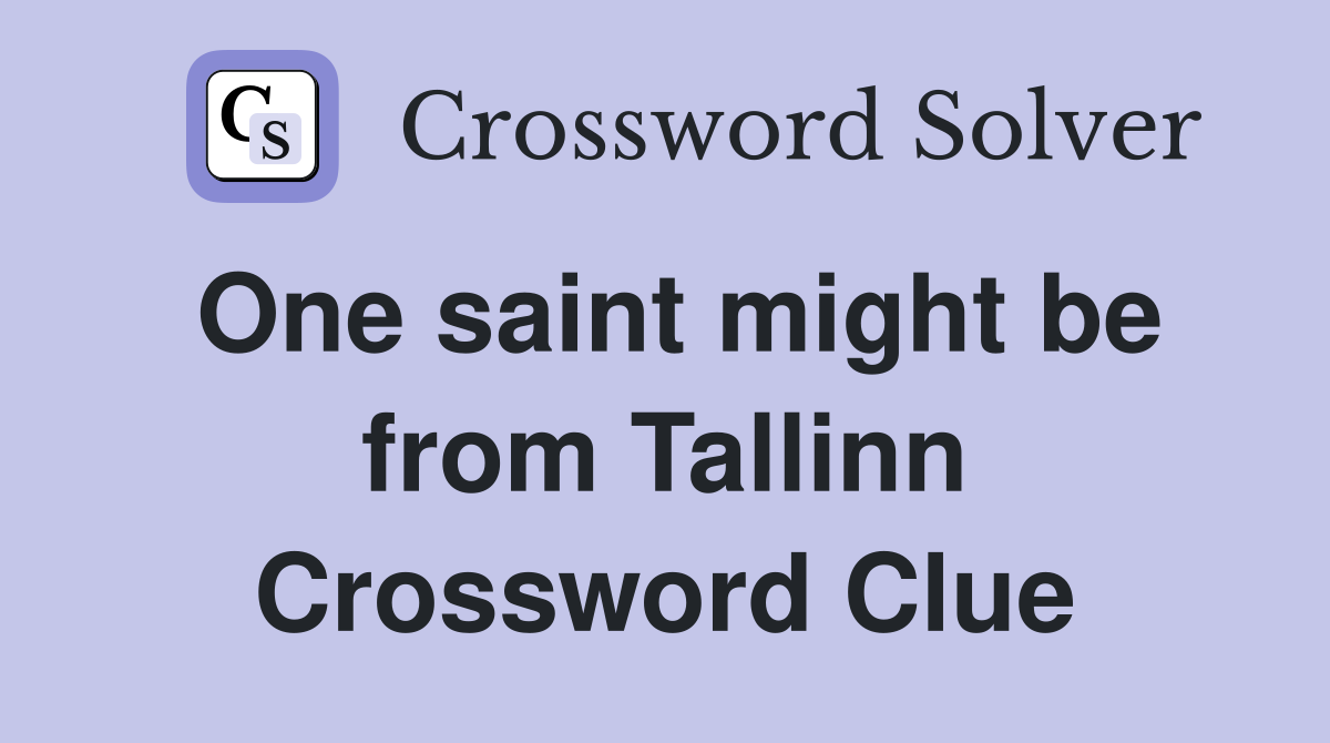 One saint might be from Tallinn Crossword Clue