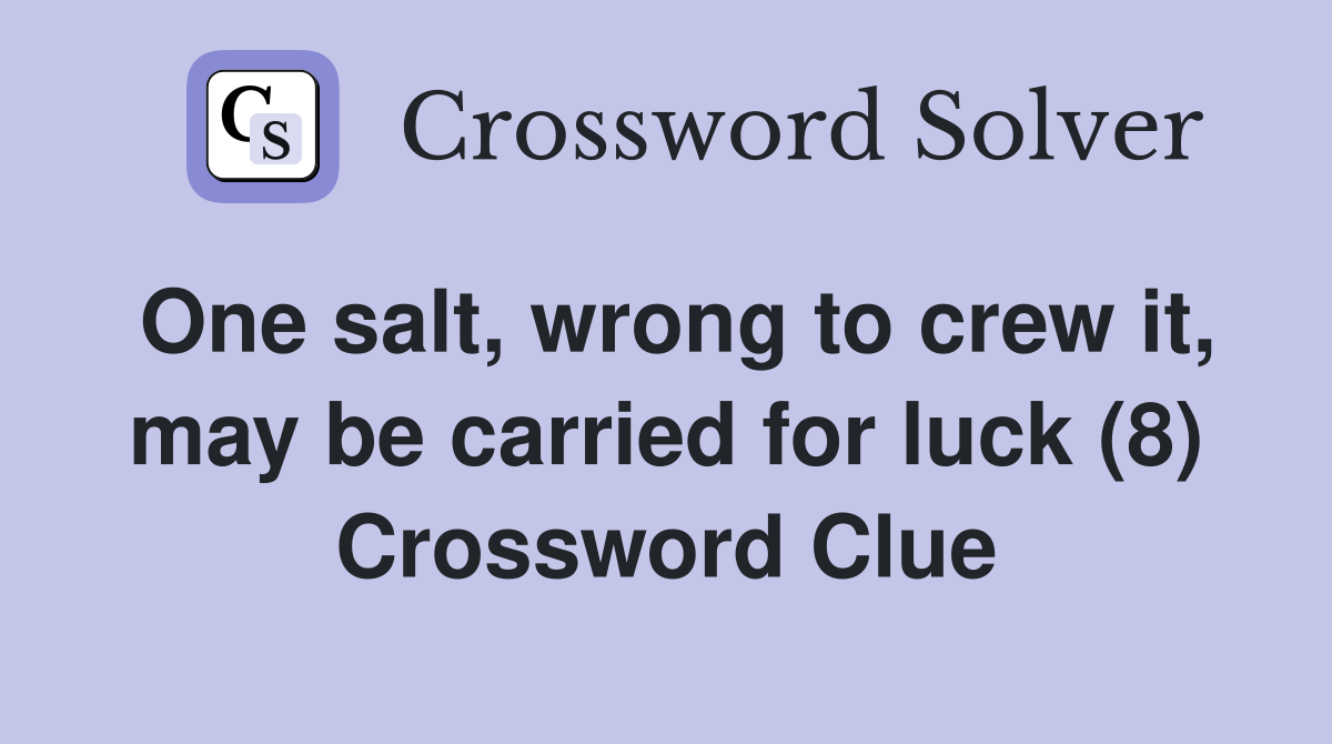 One salt, wrong to crew it, may be carried for luck (8) Crossword Clue