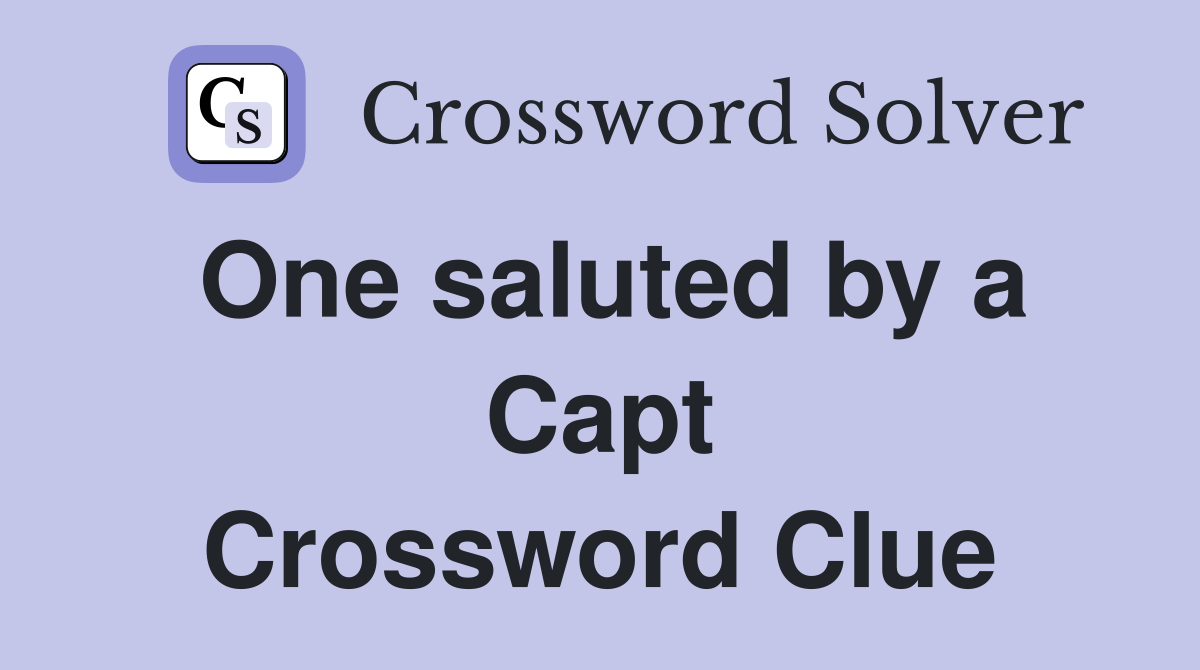 One saluted by a Capt Crossword Clue