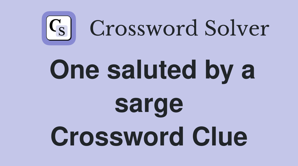 One saluted by a sarge Crossword Clue