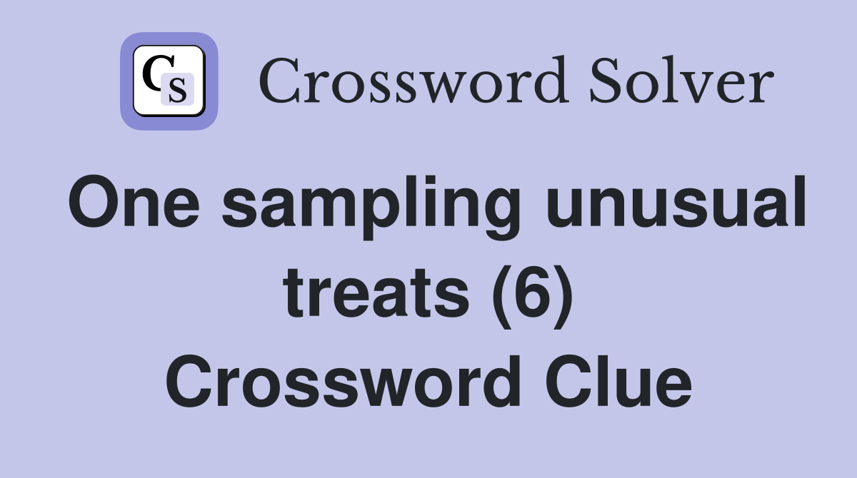 One sampling unusual treats (6) Crossword Clue