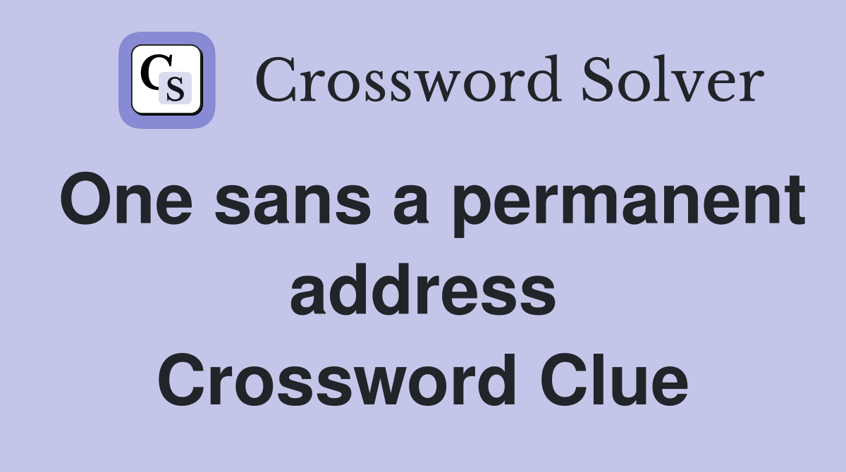 One sans a permanent address Crossword Clue