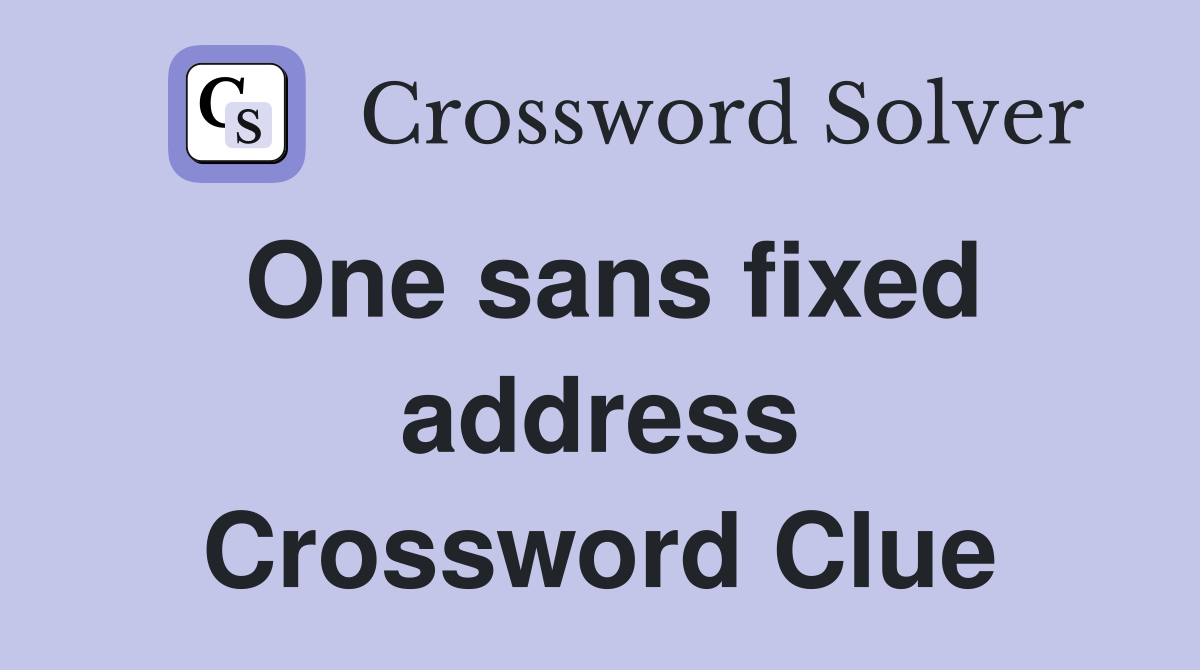 One sans fixed address Crossword Clue