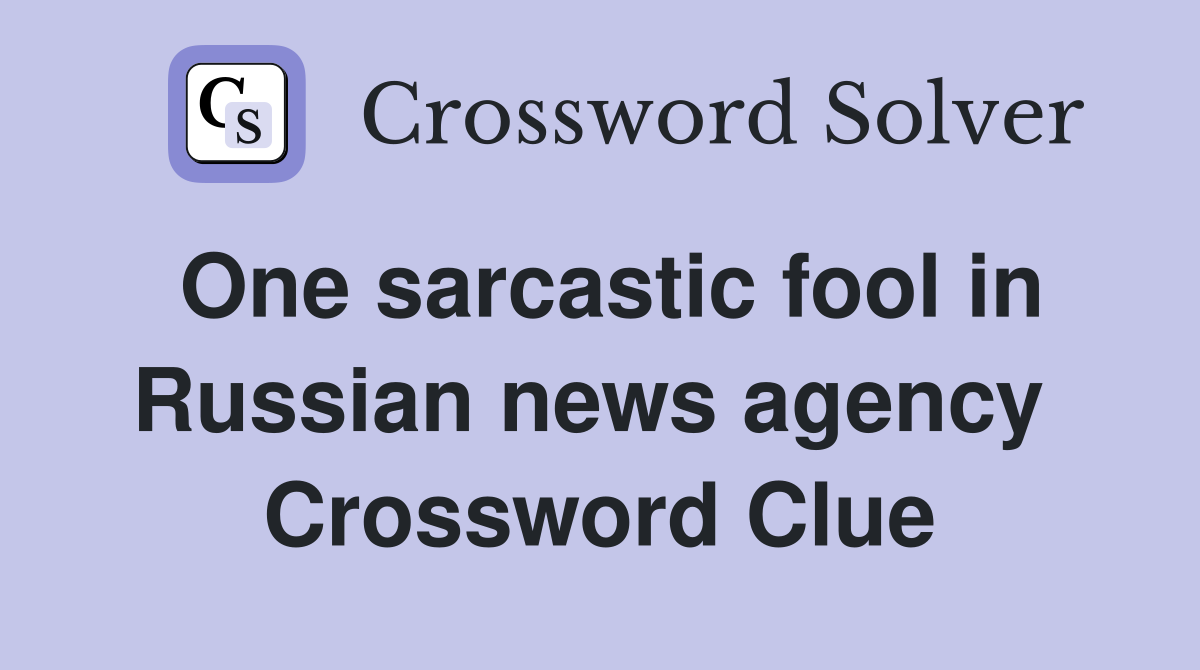 One sarcastic fool in Russian news agency  Crossword Clue