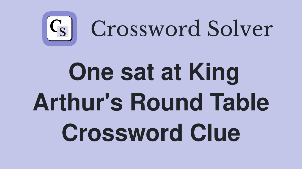 One sat at King Arthur's Round Table Crossword Clue