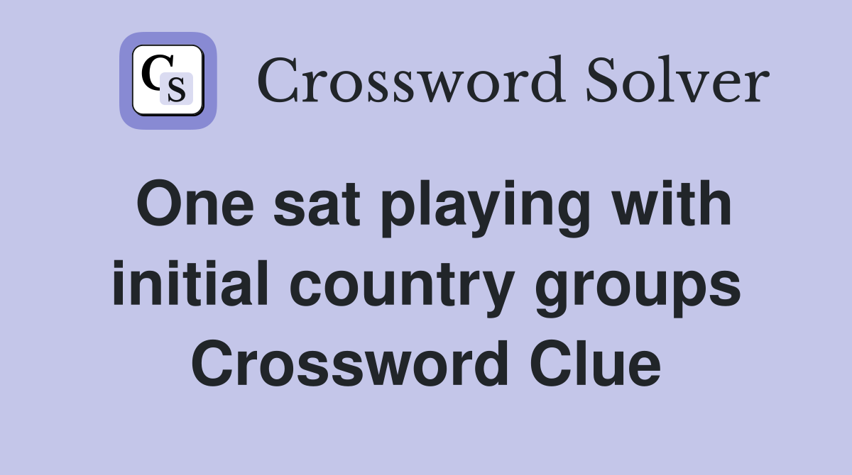 One sat playing with initial country groups Crossword Clue