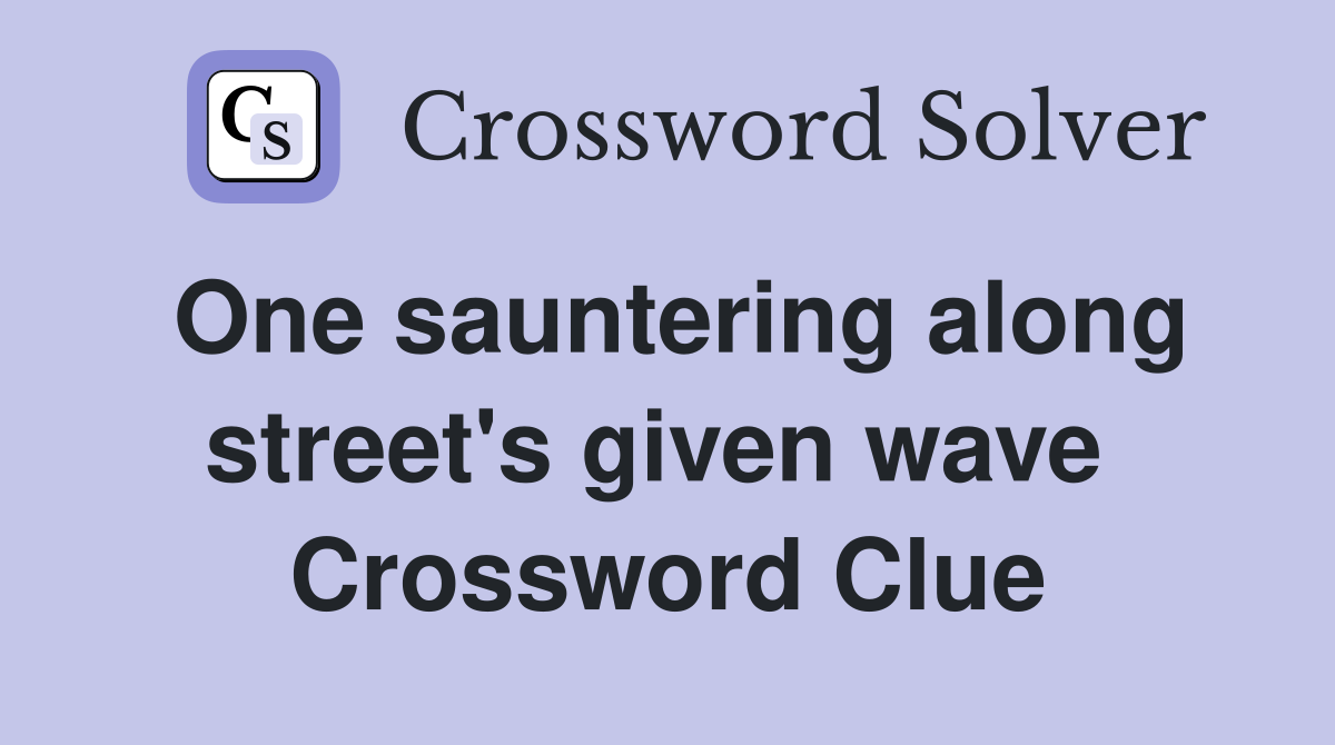 One sauntering along street's given wave  Crossword Clue