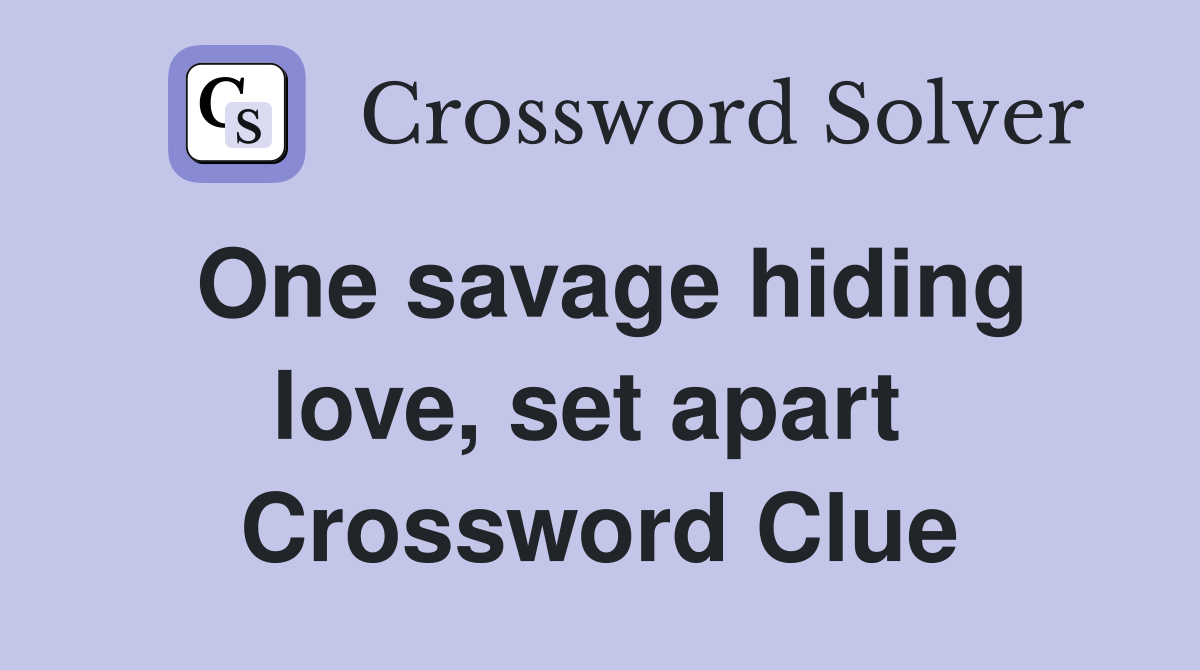 One savage hiding love, set apart  Crossword Clue