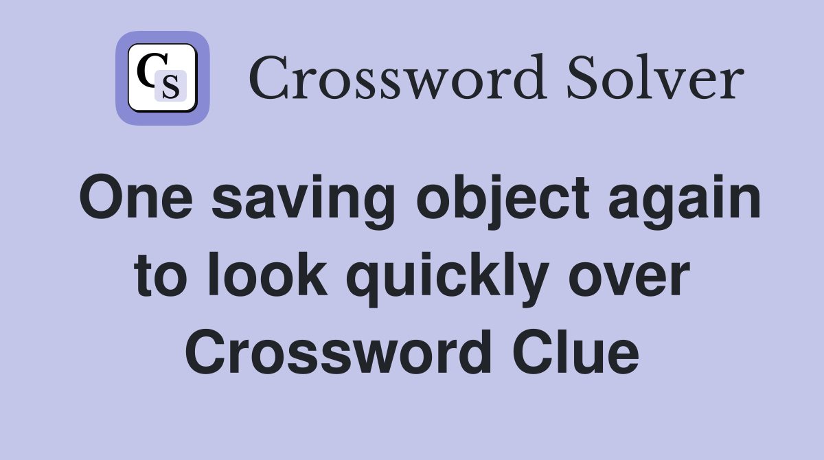 One saving object again to look quickly over Crossword Clue