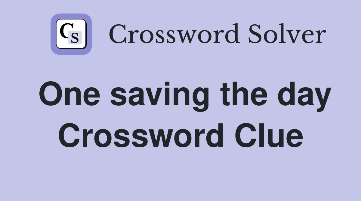 One saving the day Crossword Clue