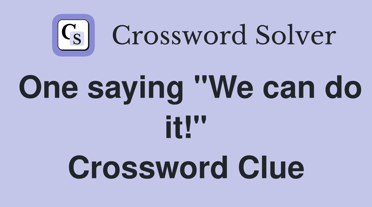 One saying "We can do it!" Crossword Clue