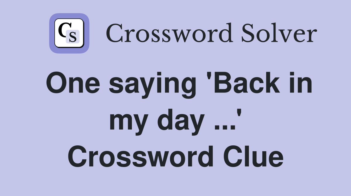 One saying 'Back in my day ...' Crossword Clue