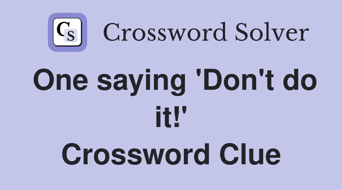 One saying 'Don't do it!' Crossword Clue
