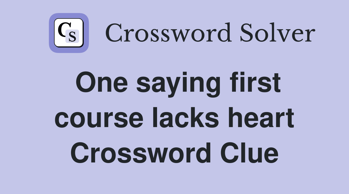 One saying first course lacks heart Crossword Clue