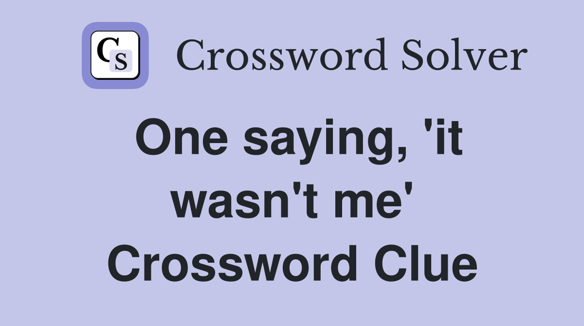 One saying, 'it wasn't me' Crossword Clue