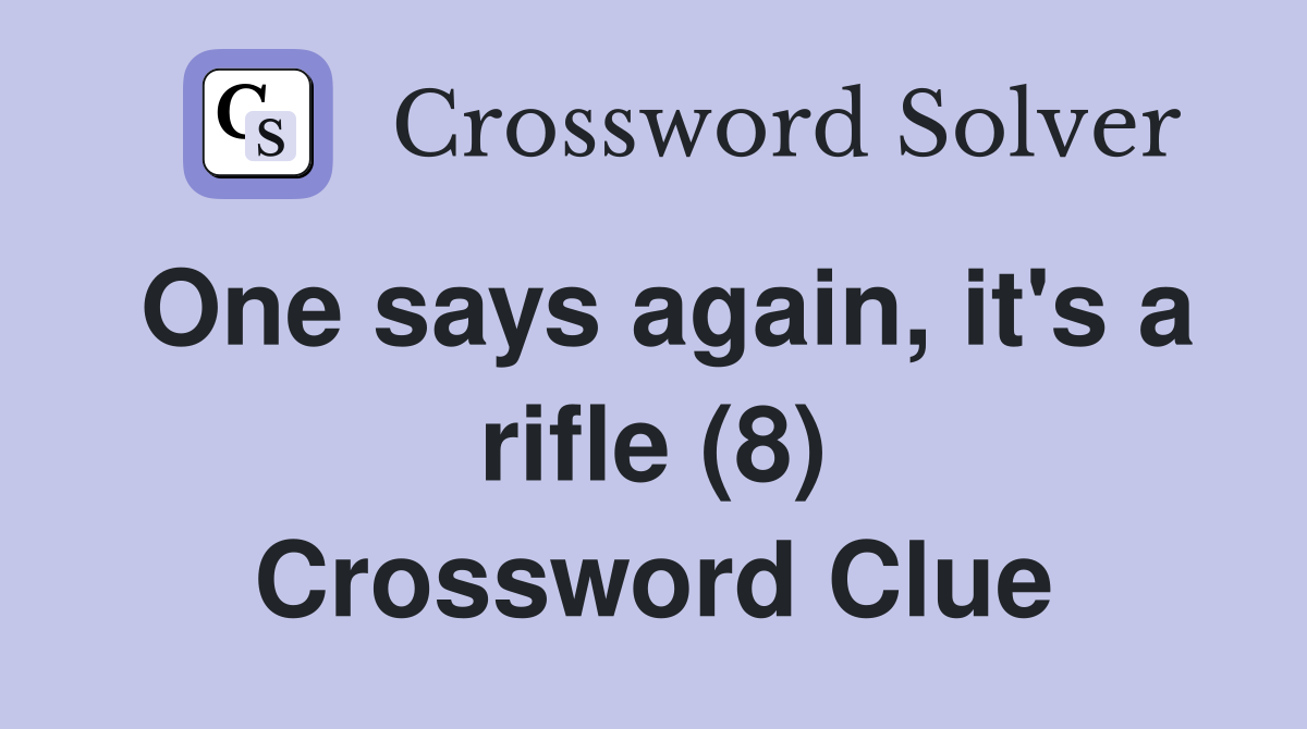 One says again, it's a rifle (8) Crossword Clue