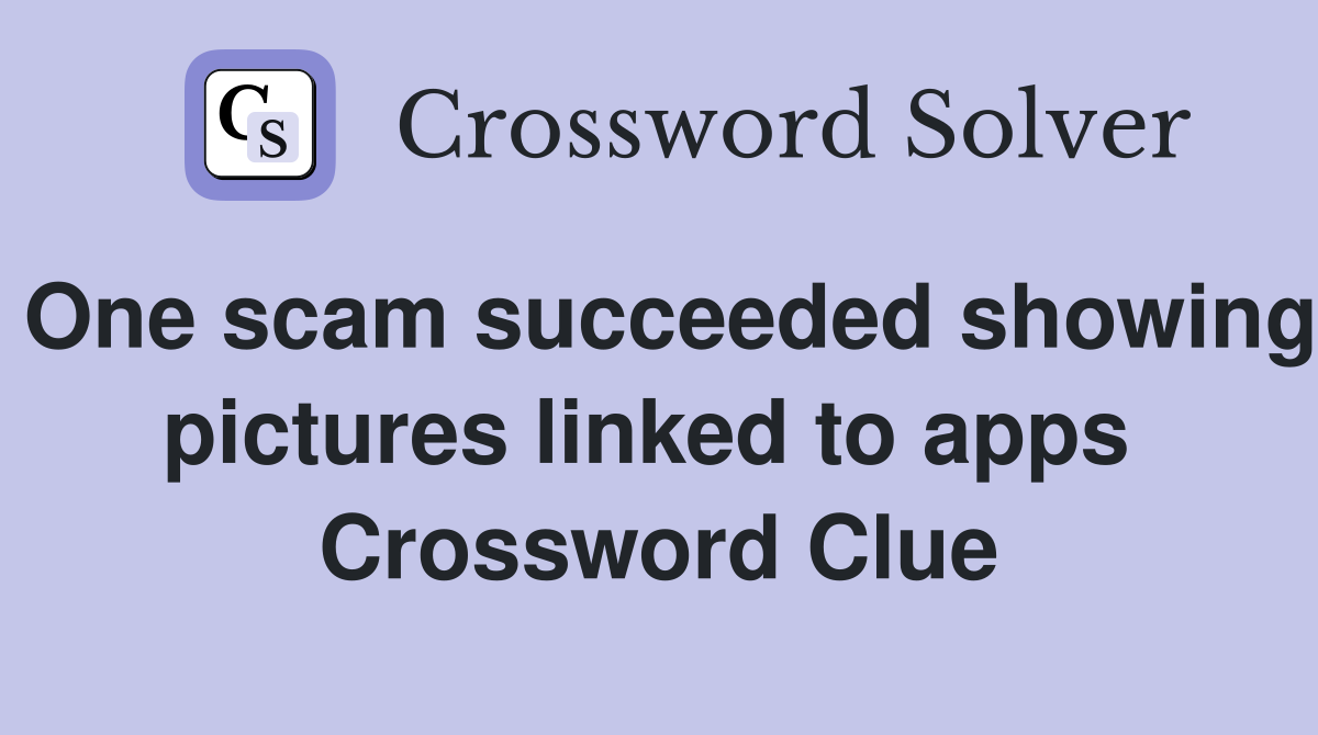 One scam succeeded showing pictures linked to apps  Crossword Clue