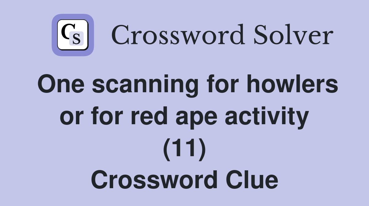One scanning for howlers or for red ape activity (11) Crossword Clue