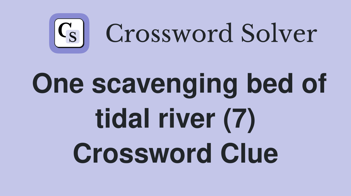 One scavenging bed of tidal river (7) Crossword Clue
