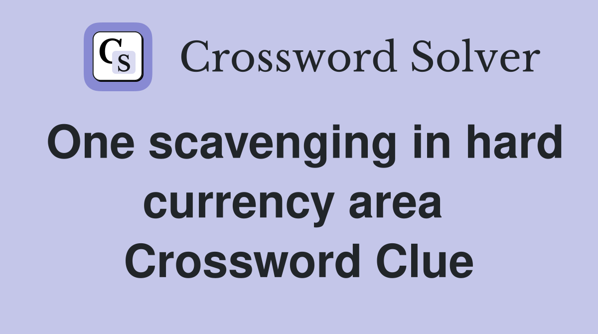One scavenging in hard currency area  Crossword Clue